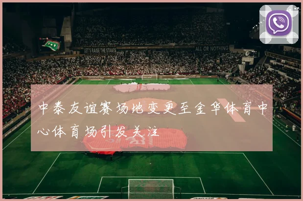 中泰友谊赛场地变更至金华体育中心体育场引发关注